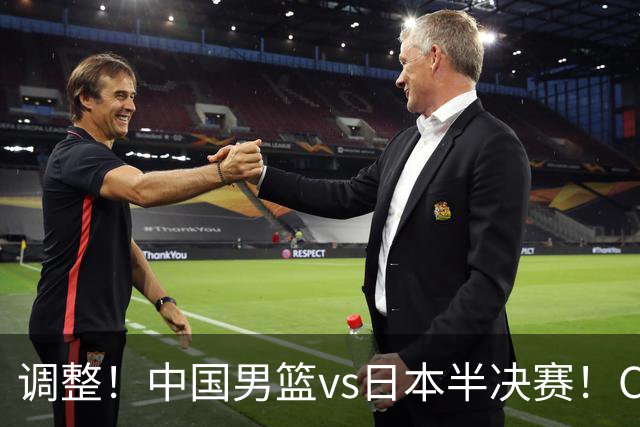调整！中国男篮vs日本半决赛！CCTV5不直播，晋级面临五重压力